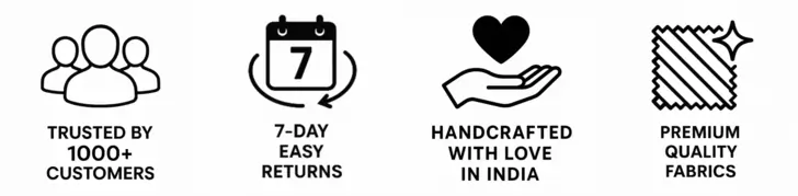 Trusted by 1000+ Customers, 7-Day Easy Returns, Premium Quality Fabrics, Handcrafted in India